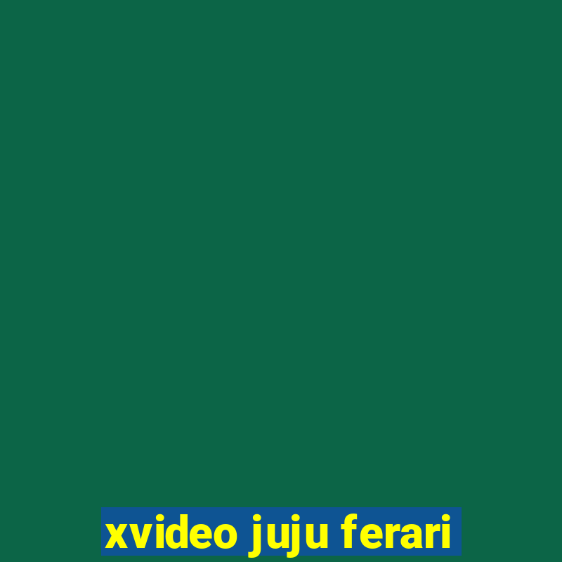 xvideo juju ferari